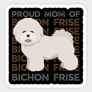 Proud mom of Bichon Frise Life is better with my dogs Dogs I love all the dogs Sticker